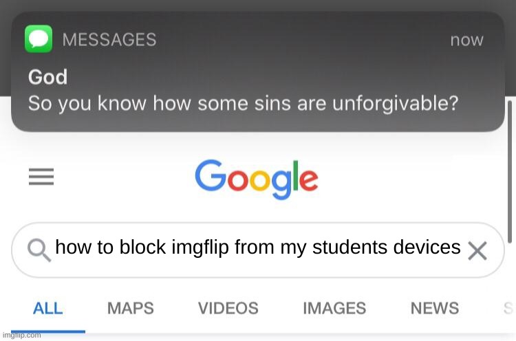 So you know how some sins are unforgivable? | how to block imgflip from my students devices | image tagged in so you know how some sins are unforgivable,tsk | made w/ Imgflip meme maker