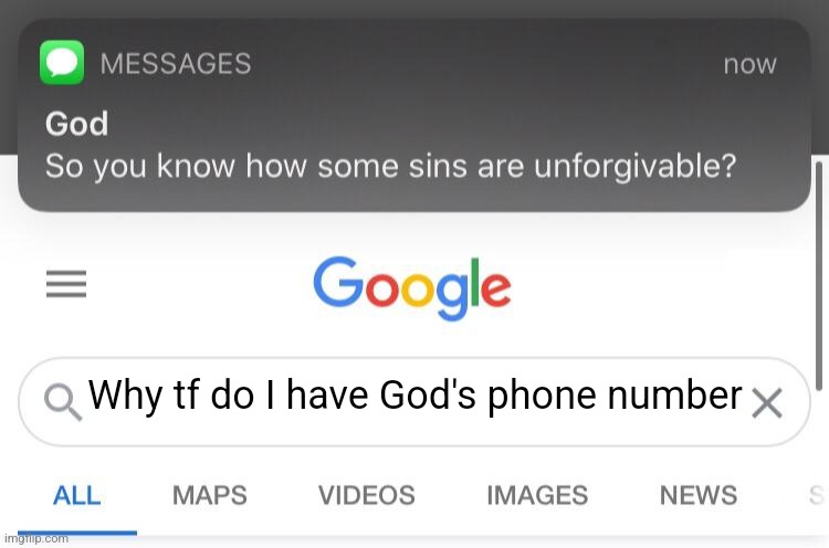 . | Why tf do I have God's phone number | image tagged in so you know how some sins are unforgivable | made w/ Imgflip meme maker