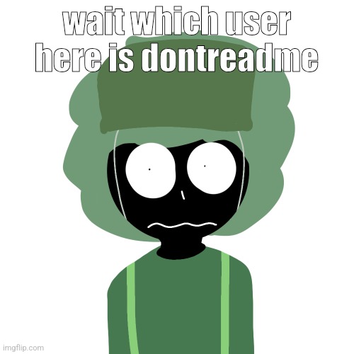 Ermmm....what the ben !! 2 | wait which user here is dontreadme | image tagged in ermmm what the ben 2 | made w/ Imgflip meme maker