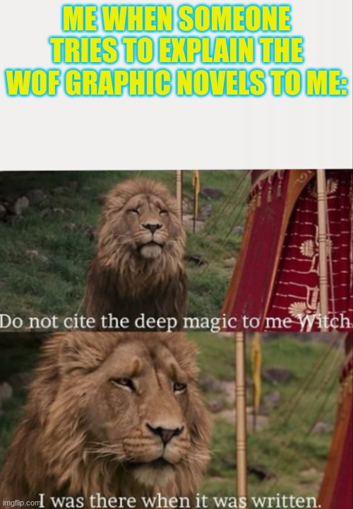 do not cite the words, I was thier when they were made | ME WHEN SOMEONE TRIES TO EXPLAIN THE WOF GRAPHIC NOVELS TO ME: | image tagged in i was there when it was written with blank | made w/ Imgflip meme maker