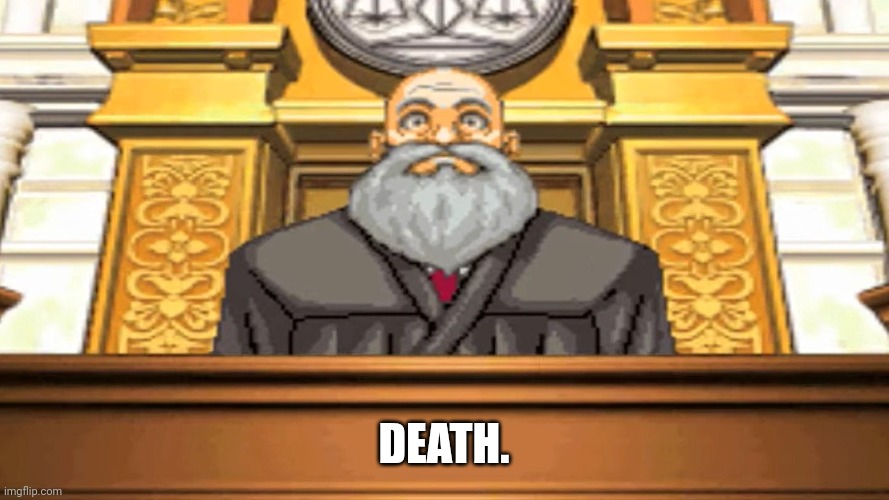 judge ace attorney | DEATH. | image tagged in judge ace attorney | made w/ Imgflip meme maker
