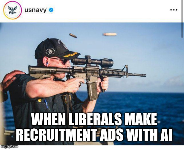 The US Navy posted this. The scope is backwards. | WHEN LIBERALS MAKE RECRUITMENT ADS WITH AI | made w/ Imgflip meme maker