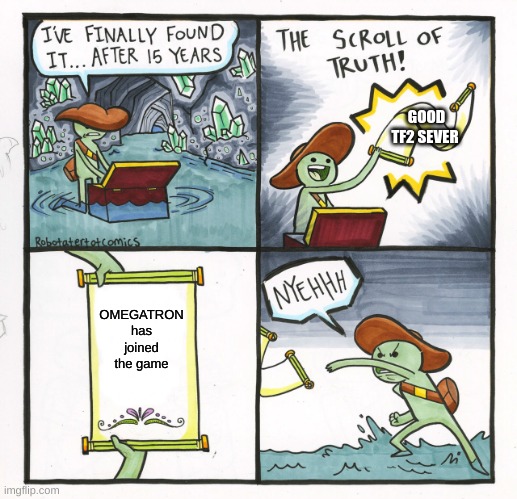 why | GOOD TF2 SERVER; OMEGATRON has joined the game | image tagged in memes,the scroll of truth,bots | made w/ Imgflip meme maker