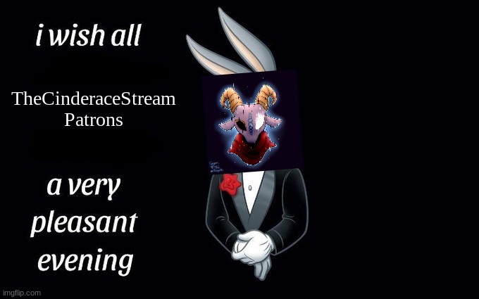 I wish all the X a very pleasant evening | TheCinderaceStream
Patrons | image tagged in i wish all the x a very pleasant evening | made w/ Imgflip meme maker