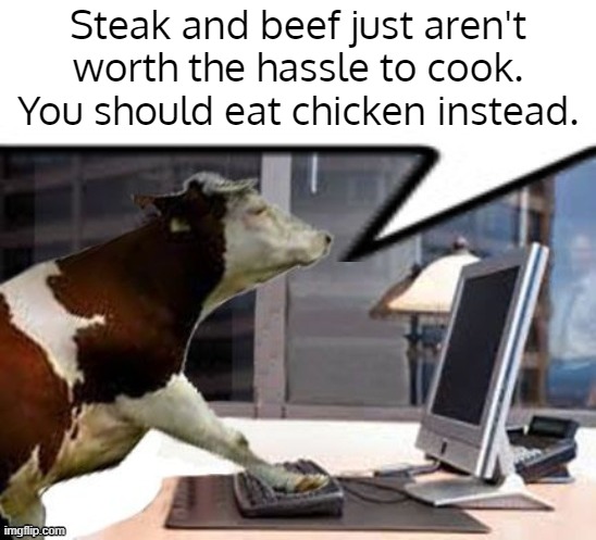 Steak and beef just aren't worth the hassle to cook. You should eat chicken instead. | made w/ Imgflip meme maker