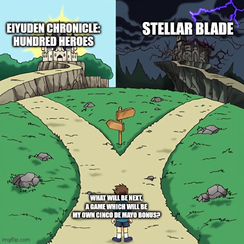 two castles | STELLAR BLADE; EIYUDEN CHRONICLE: HUNDRED HEROES; WHAT WILL BE NEXT, A GAME WHICH WILL BE MY OWN CINCO DE MAYO BONUS? | image tagged in two castles,cinco de mayo,confused | made w/ Imgflip meme maker