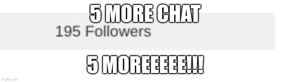 also i'm confessing on twitter to the gore shit before i get bigger | 5 MORE CHAT; 5 MOREEEEE!!! | made w/ Imgflip meme maker