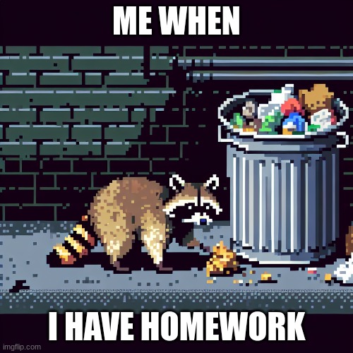 My Custom Raccoon Meme | ME WHEN; I HAVE HOMEWORK | image tagged in custom template,raccoon,school sucks,homework | made w/ Imgflip meme maker