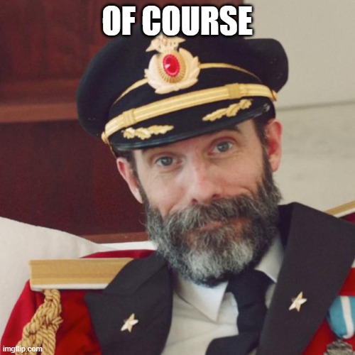 Captain Obvious | OF COURSE | image tagged in captain obvious | made w/ Imgflip meme maker