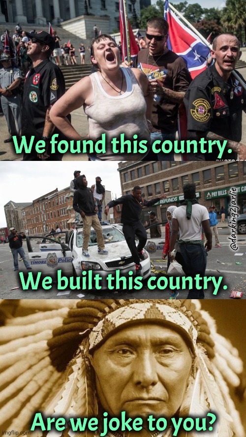 In American Mob Rule, the natives are the only minority. | We found this country. @darking2jarlie; We built this country. Are we joke to you? | image tagged in white supremacists,blm,native americans,america,usa | made w/ Imgflip meme maker