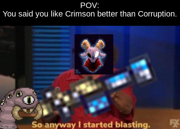 *Comes to your house late at night and corrupts your world* (This is a joke lol) | POV:
You said you like Crimson better than Corruption. | image tagged in terraria,memes,video games | made w/ Imgflip meme maker