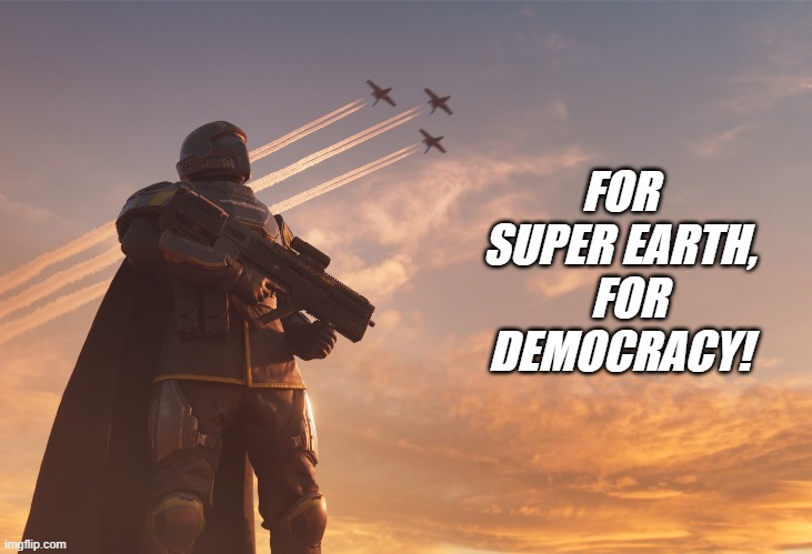 Hell Divers | FOR SUPER EARTH,   FOR DEMOCRACY! | image tagged in helldivers2 | made w/ Imgflip meme maker