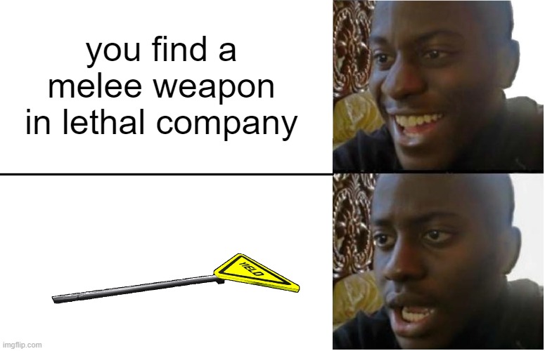 works but most unpreferable weapon | you find a melee weapon in lethal company | image tagged in disappointed black guy,memes,lethal company | made w/ Imgflip meme maker