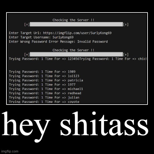dont take it seriously tho it doesnt display the actual pass | hey shitass | | made w/ Imgflip demotivational maker
