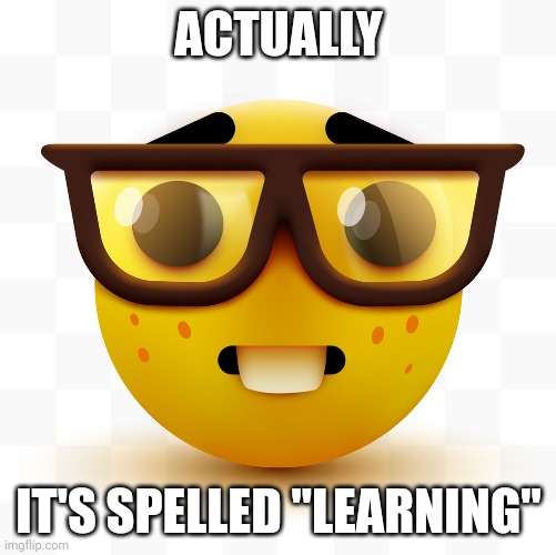 Nerd emoji | ACTUALLY IT'S SPELLED "LEARNING" | image tagged in nerd emoji | made w/ Imgflip meme maker