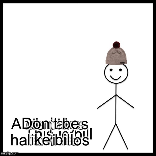 Adonttabes halike billos | He plays Fortnite; Don’t be like bill; And makes hate videos; This is bill | image tagged in memes,be like bill | made w/ Imgflip meme maker