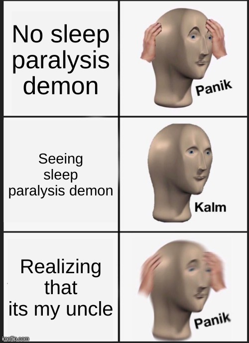 Panik Kalm Panik | No sleep paralysis demon; Seeing sleep paralysis demon; Realizing that its my uncle | image tagged in memes,panik kalm panik | made w/ Imgflip meme maker