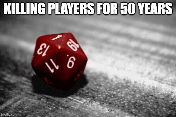 nat 1 | KILLING PLAYERS FOR 50 YEARS | image tagged in d d,dnd | made w/ Imgflip meme maker