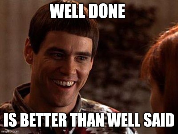 Well done | WELL DONE; IS BETTER THAN WELL SAID | image tagged in dumb and dumber,funny memes | made w/ Imgflip meme maker