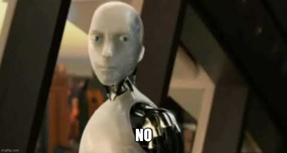 NO | image tagged in white robot says no | made w/ Imgflip meme maker