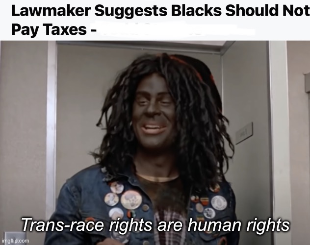 Support trans-race rights now | Trans-race rights are human rights | image tagged in dan ackroyd blackface,politics lol,memes | made w/ Imgflip meme maker