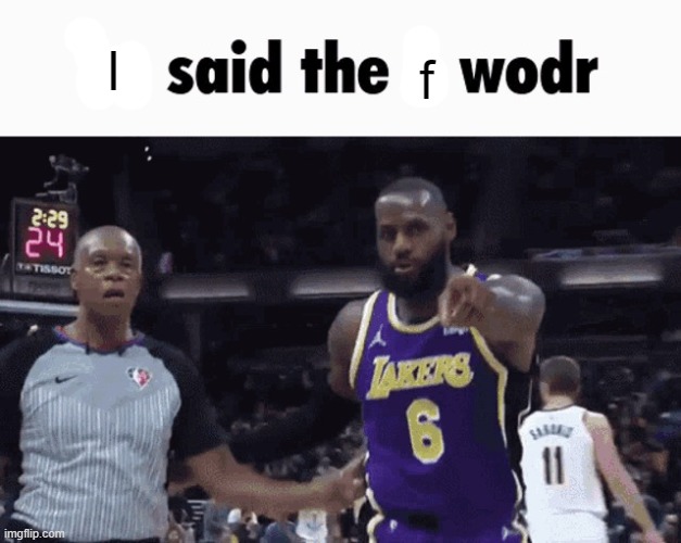 He said the n wodr | I f | image tagged in he said the n wodr | made w/ Imgflip meme maker