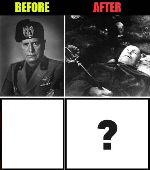 BEFORE and AFTER - MUSSOLINI and X Blank Meme Template