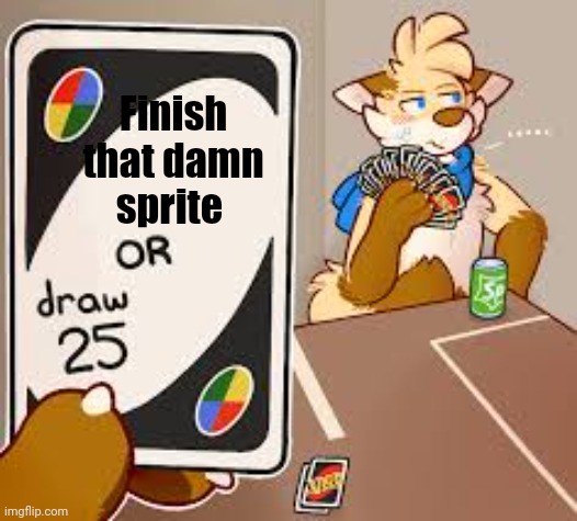 furry or draw 25 | Finish that damn sprite | image tagged in furry or draw 25 | made w/ Imgflip meme maker