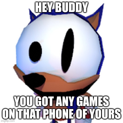 Haha Silly Rewrite | HEY BUDDY; YOU GOT ANY GAMES ON THAT PHONE OF YOURS | image tagged in memes | made w/ Imgflip meme maker