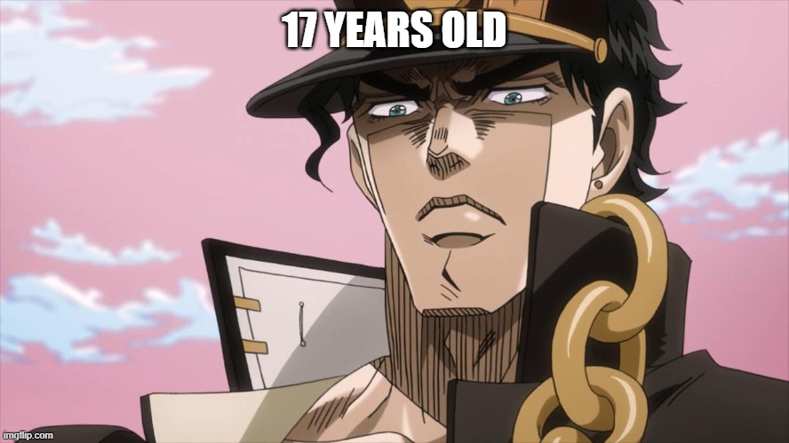 Jotaro Kujo Face | 17 YEARS OLD | image tagged in jotaro kujo face | made w/ Imgflip meme maker