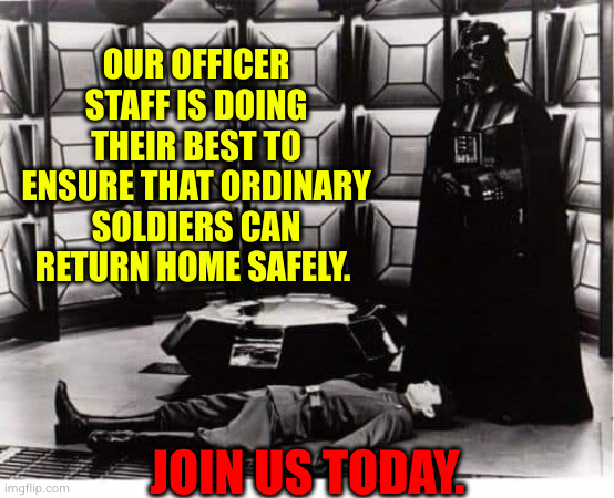 For safe and secure society. | OUR OFFICER STAFF IS DOING THEIR BEST TO ENSURE THAT ORDINARY SOLDIERS CAN RETURN HOME SAFELY. JOIN US TODAY. | image tagged in darth vader force choke | made w/ Imgflip meme maker