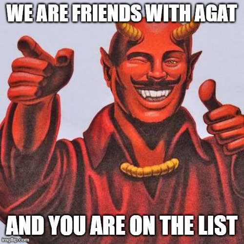 Buddy satan  | WE ARE FRIENDS WITH AGAT AND YOU ARE ON THE LIST | image tagged in buddy satan | made w/ Imgflip meme maker