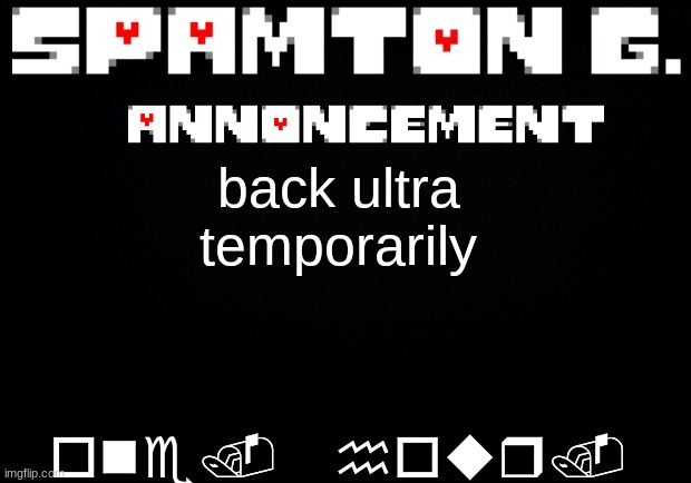 Spamton announcement temp | one. hour. back ultra temporarily | image tagged in spamton announcement temp | made w/ Imgflip meme maker