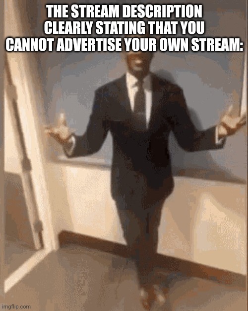 smiling black guy in suit | THE STREAM DESCRIPTION CLEARLY STATING THAT YOU CANNOT ADVERTISE YOUR OWN STREAM: | image tagged in smiling black guy in suit | made w/ Imgflip meme maker