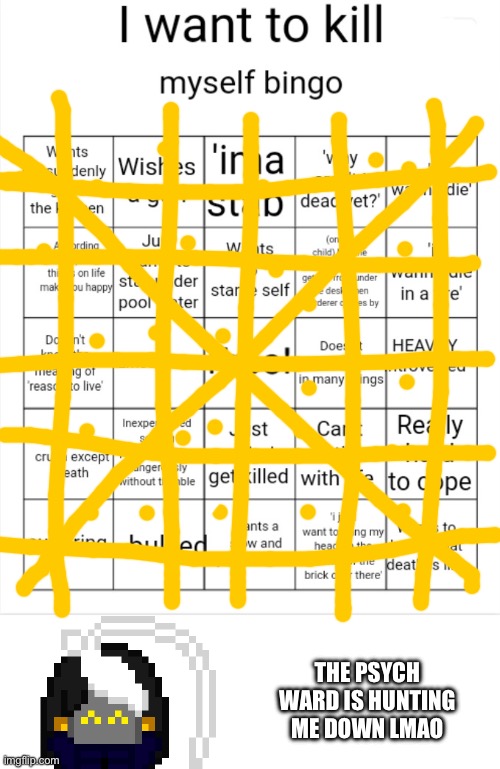 Hehe I'm so silly :3 | THE PSYCH WARD IS HUNTING ME DOWN LMAO | image tagged in i want to kill myself bingo | made w/ Imgflip meme maker