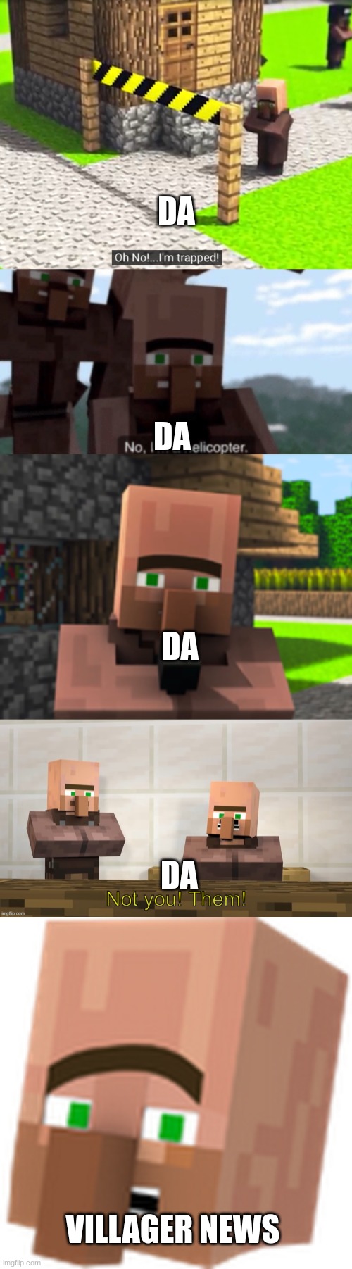 DA DA DA DA VILLAGER NEWS | image tagged in oh no i m trapped,i am a helicopter,villager news,not you them | made w/ Imgflip meme maker