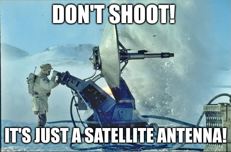 Catching some Simpsons. | DON'T SHOOT! IT'S JUST A SATELLITE ANTENNA! | image tagged in the empire strikes back | made w/ Imgflip meme maker