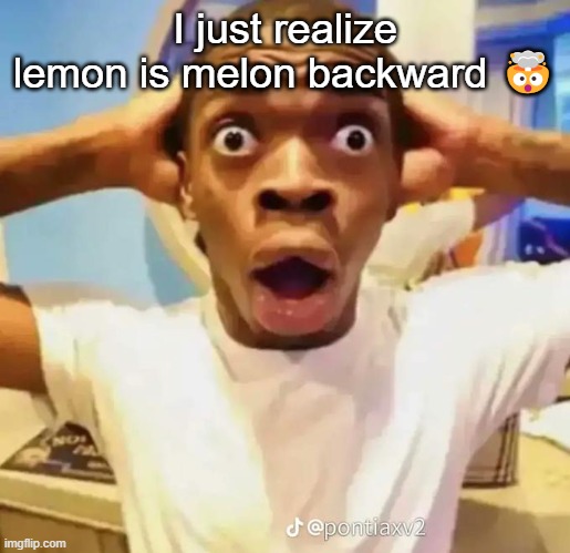 Shocked black guy | I just realize lemon is melon backward 🤯 | image tagged in shocked black guy | made w/ Imgflip meme maker