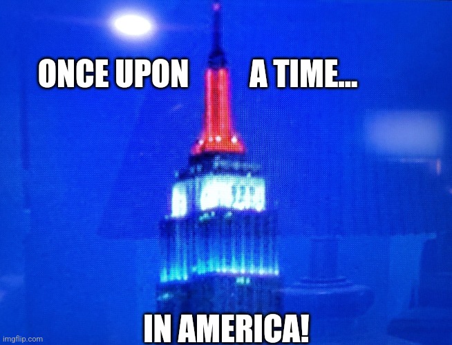 Once upon avtime... | ONCE UPON          A TIME... IN AMERICA! | image tagged in empire state building,patriotism | made w/ Imgflip meme maker