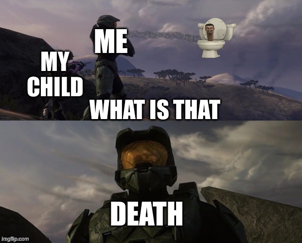 Halo | ME; MY CHILD; WHAT IS THAT; DEATH | image tagged in halo | made w/ Imgflip meme maker