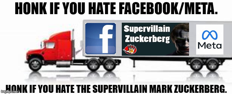 Facebook Meta Truck | HONK IF YOU HATE FACEBOOK/META. HONK IF YOU HATE THE SUPERVILLAIN MARK ZUCKERBERG. | image tagged in 18-wheeler,facebook,meta,mark zuckerberg | made w/ Imgflip meme maker