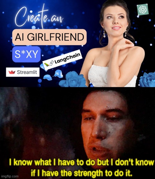 AI Girlfriend | image tagged in i know what i have to do but i don t know if i have the strength | made w/ Imgflip meme maker