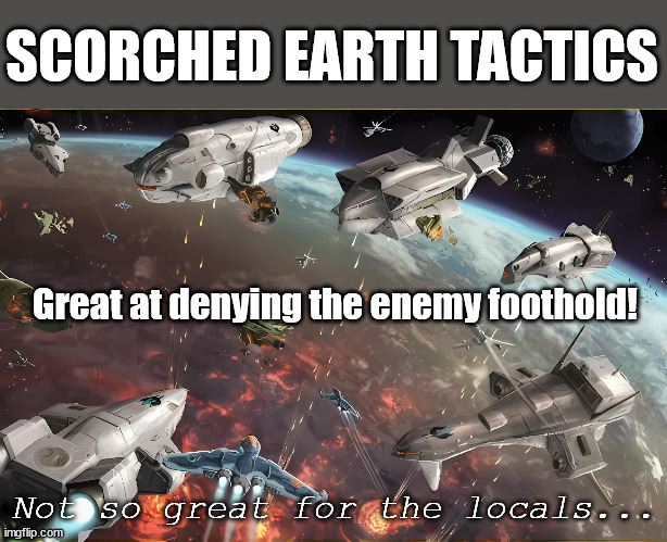 Scorched Earth Tactics | SCORCHED EARTH TACTICS; Great at denying the enemy foothold! Not so great for the locals... | image tagged in battletech,meme,scifi meme,gaming,dark humor | made w/ Imgflip meme maker