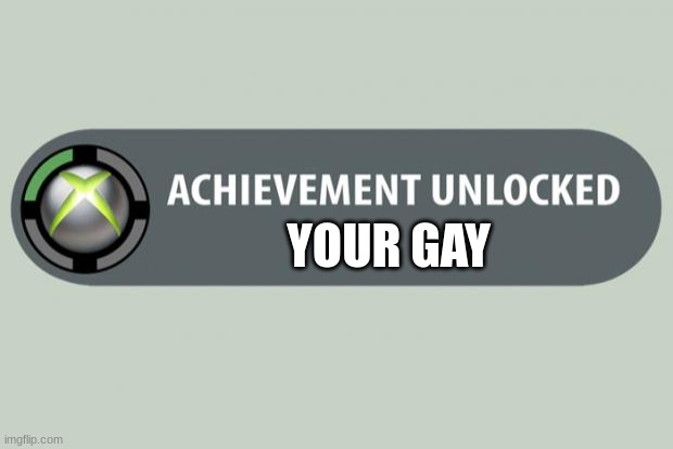 achievement unlocked | YOUR GAY | image tagged in achievement unlocked | made w/ Imgflip meme maker