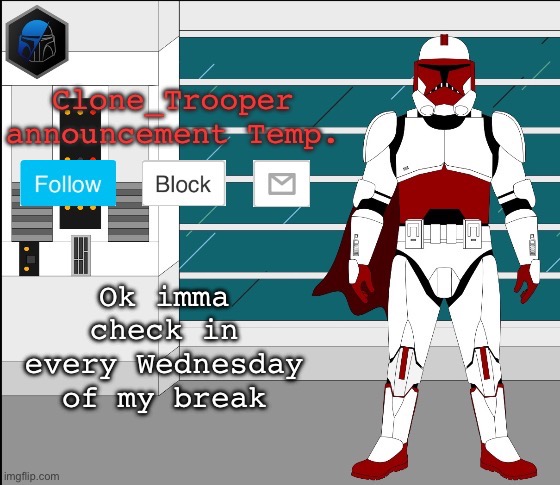 Ok imma check in every Wednesday of my break | image tagged in clone trooper announcement temp | made w/ Imgflip meme maker