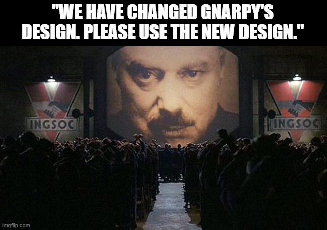 1984 | "WE HAVE CHANGED GNARPY'S DESIGN. PLEASE USE THE NEW DESIGN." | image tagged in 1984 | made w/ Imgflip meme maker