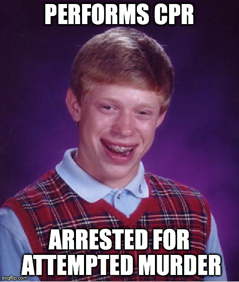Bad Luck Brian | PERFORMS CPR ARRESTED FOR ATTEMPTED MURDER | image tagged in memes,bad luck brian | made w/ Imgflip meme maker