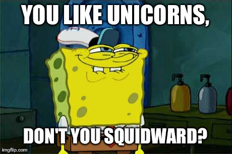 Squidward Tentacorn | YOU LIKE UNICORNS, DON'T YOU SQUIDWARD? | image tagged in memes,dont you squidward | made w/ Imgflip meme maker