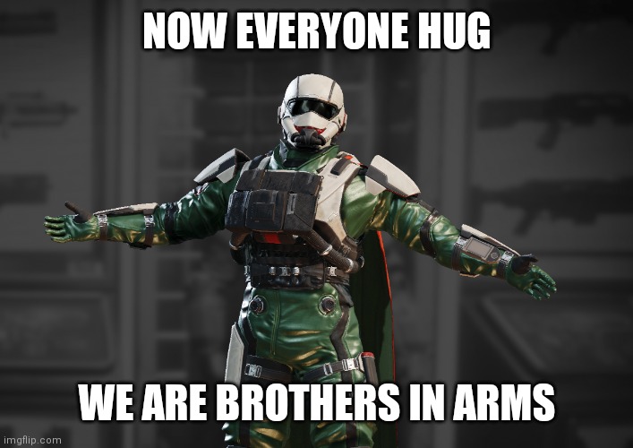 NOW EVERYONE HUG WE ARE BROTHERS IN ARMS | image tagged in helldivers 2 hug | made w/ Imgflip meme maker
