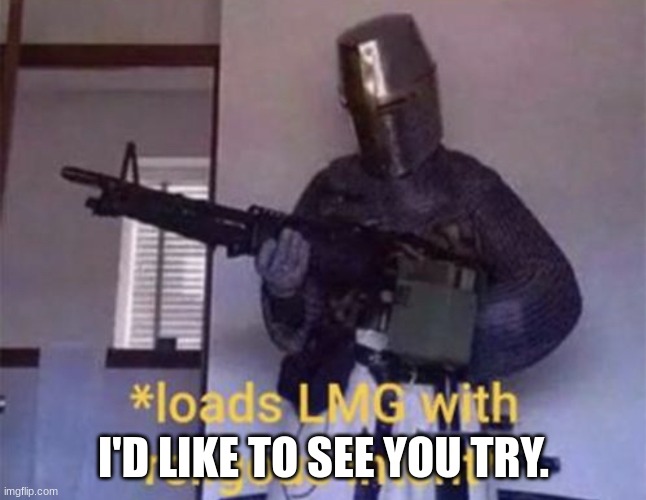 Loads LMG with religious intent | I'D LIKE TO SEE YOU TRY. | image tagged in loads lmg with religious intent | made w/ Imgflip meme maker